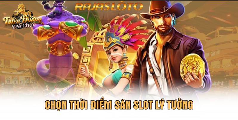 Chọn thời điểm săn slot lý tưởng